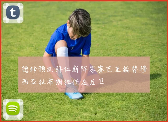 德转预测拜仁新阵容赛巴里接替穆西亚拉布朗担任左后卫