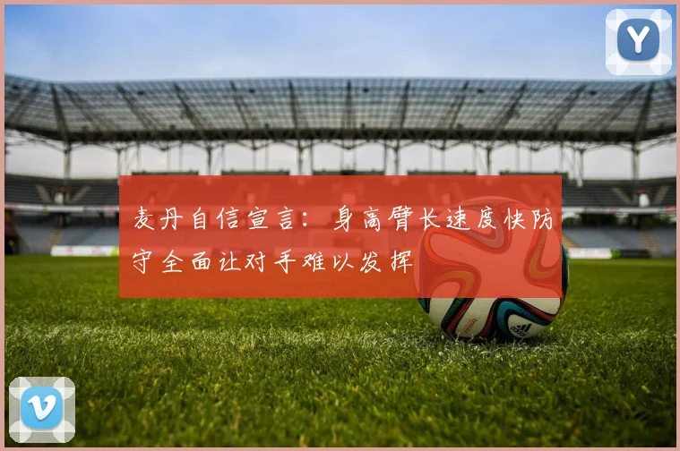 麦丹自信宣言：身高臂长速度快防守全面让对手难以发挥
